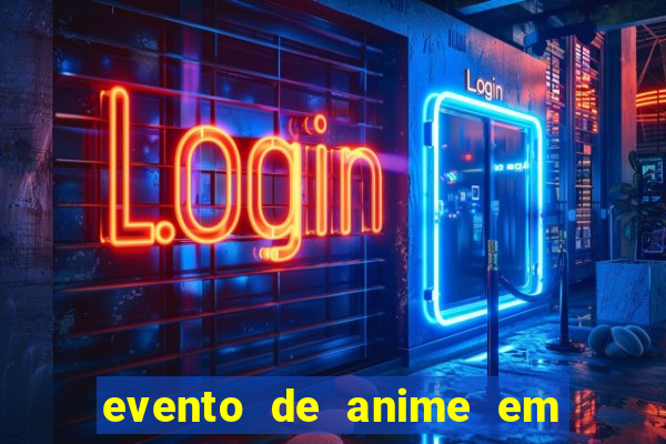 evento de anime em sp hoje